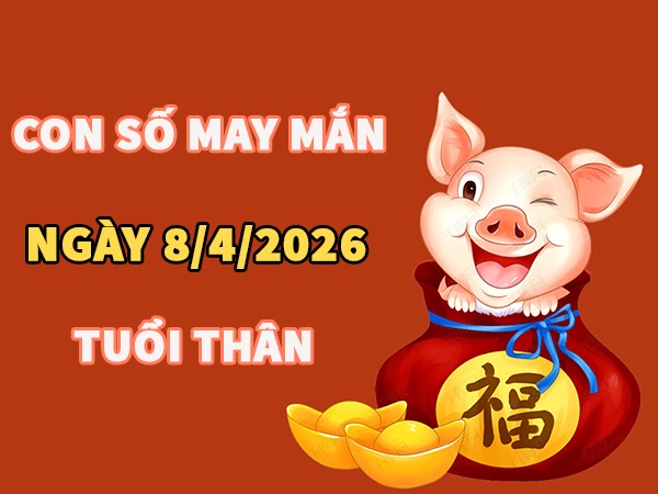 Con số may mắn hôm nay 8/4/2026 thứ 4 tuổi Thân